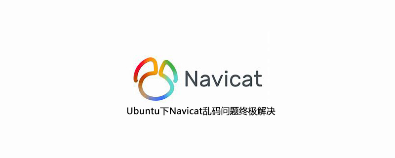 Ubuntu下Navicat乱码问题终极解决