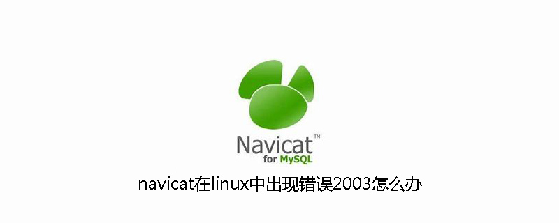 navicat在linux中出现错误2003怎么办