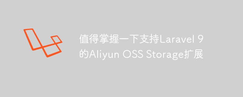 值得掌握一下支持Laravel 9的Aliyun OSS Storage扩展