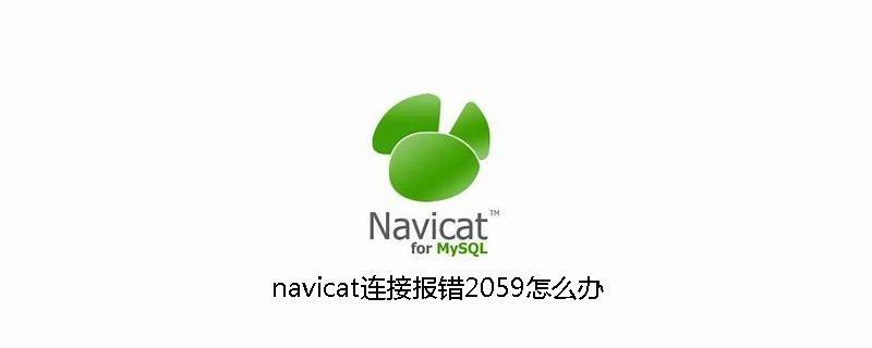 navicat连接报错2059怎么办
