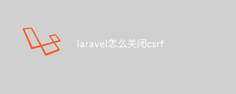 laravel怎么关闭csrf
