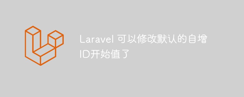 Laravel可以优雅的修改默认自增ID开始值了！