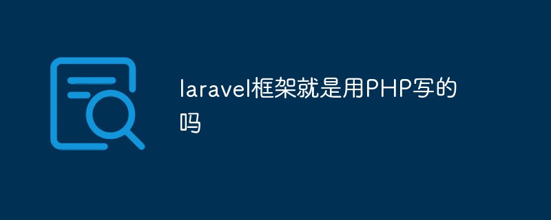 laravel框架就是用PHP写的吗